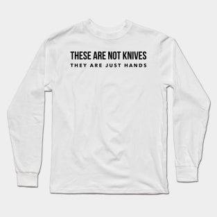 They are not knives they are just hands Long Sleeve T-Shirt